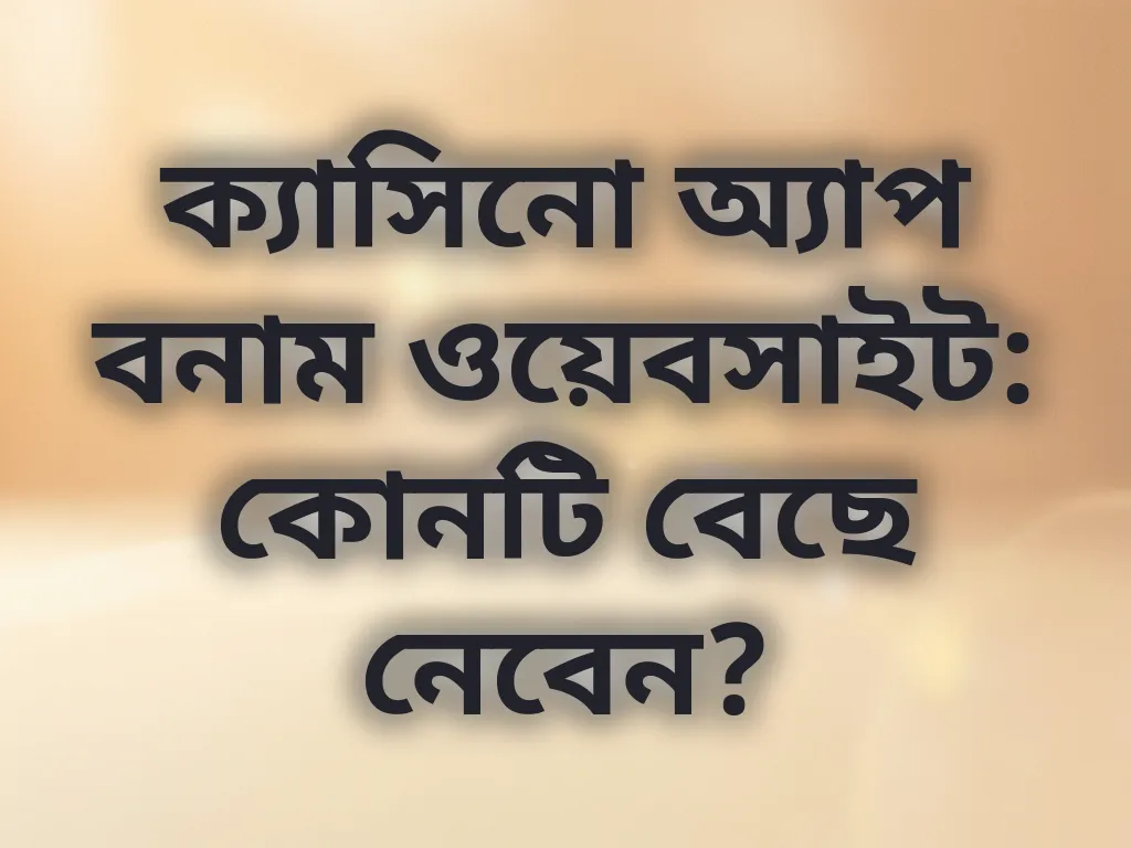 ক্যাসিনো অ্যাপ বনাম ওয়েবসাইট তুলনা